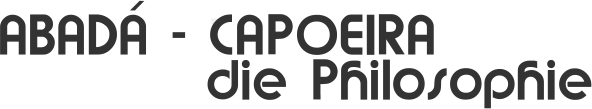 ABAD - CAPOEIRA - die Philosophie